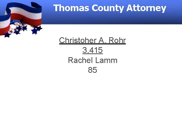 Thomas County Attorney Christoher A. Rohr 3, 415 Rachel Lamm 85 