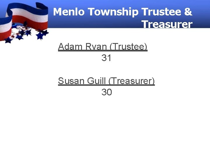 Menlo Township Trustee & Treasurer Adam Ryan (Trustee) 31 Susan Guill (Treasurer) 30 