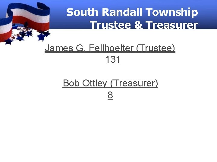 South Randall Township Trustee & Treasurer James G. Fellhoelter (Trustee) 131 Bob Ottley (Treasurer)