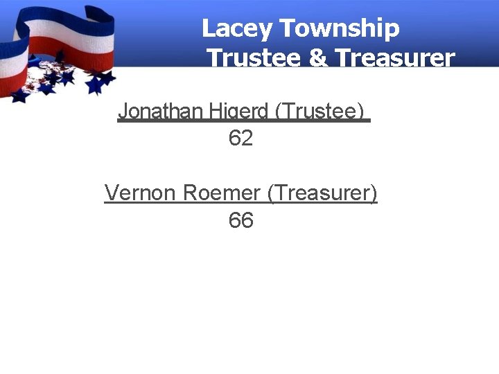 Lacey Township Trustee & Treasurer Jonathan Higerd (Trustee) 62 Vernon Roemer (Treasurer) 66 