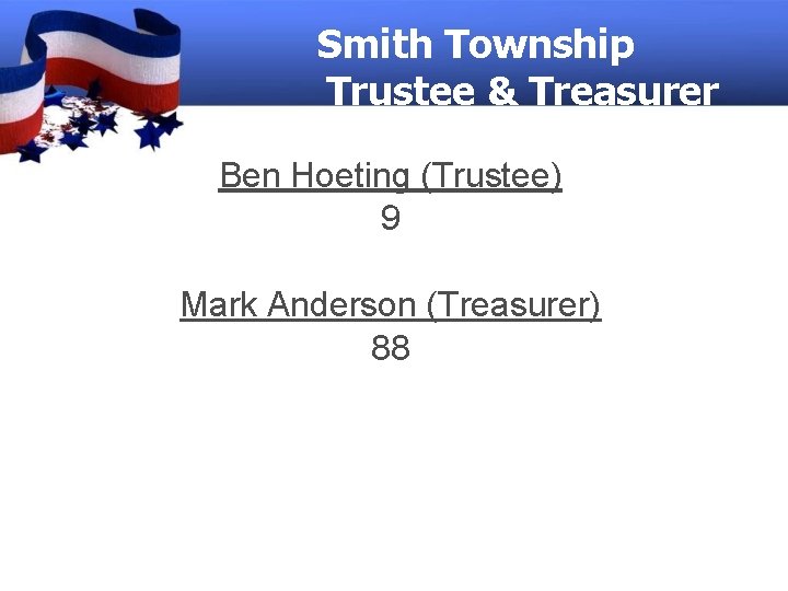 Smith Township Trustee & Treasurer Ben Hoeting (Trustee) 9 Mark Anderson (Treasurer) 88 