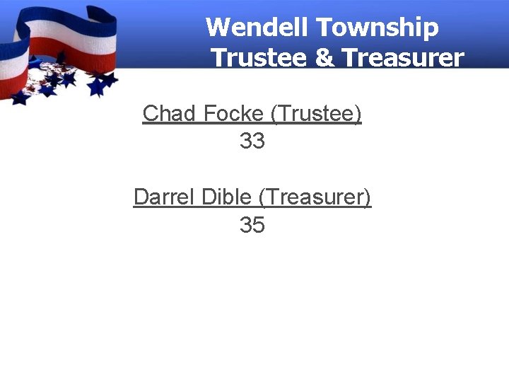 Wendell Township Trustee & Treasurer Chad Focke (Trustee) 33 Darrel Dible (Treasurer) 35 