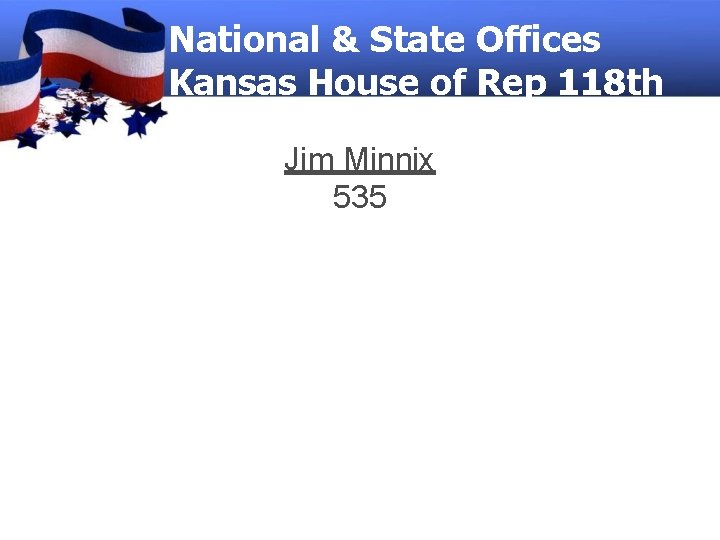 National & State Offices Kansas House of Rep 118 th Jim Minnix 535 