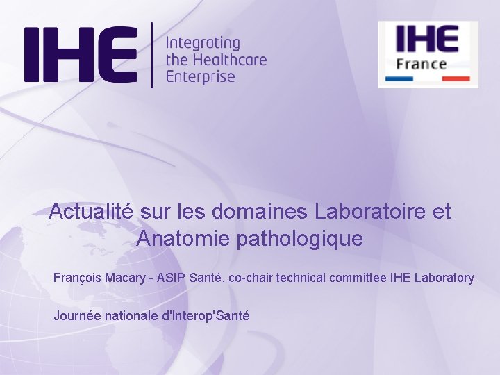 Actualité sur les domaines Laboratoire et Anatomie pathologique François Macary - ASIP Santé, co-chair