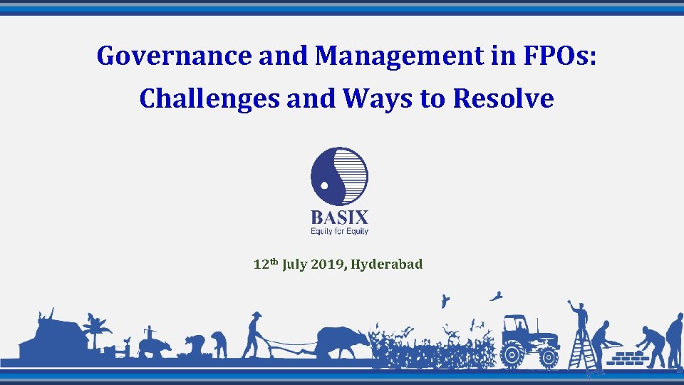 Governance and Management in FPOs: Challenges and Ways to Resolve 12 th July 2019,