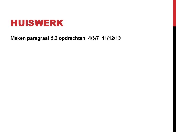 HUISWERK Maken paragraaf 5. 2 opdrachten 4/5/7 11/12/13 