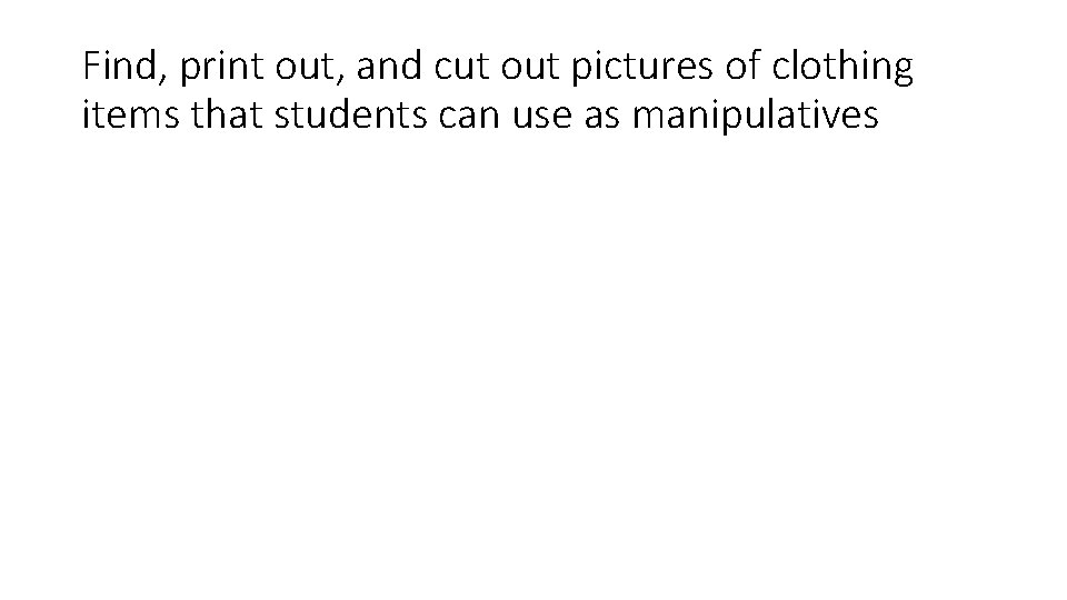 Find, print out, and cut out pictures of clothing items that students can use
