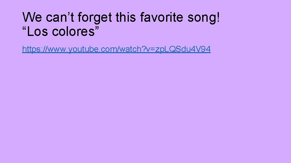We can’t forget this favorite song! “Los colores” https: //www. youtube. com/watch? v=zp. LQSdu
