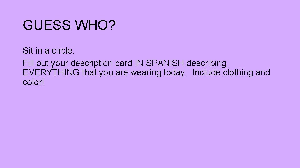 GUESS WHO? Sit in a circle. Fill out your description card IN SPANISH describing