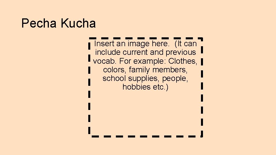 Pecha Kucha Insert an image here. (It can include current and previous vocab. For