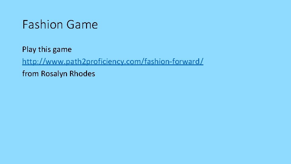 Fashion Game Play this game http: //www. path 2 proficiency. com/fashion-forward/ from Rosalyn Rhodes