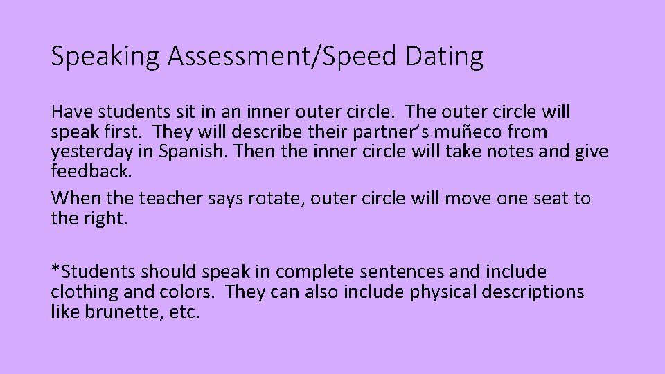 Speaking Assessment/Speed Dating Have students sit in an inner outer circle. The outer circle