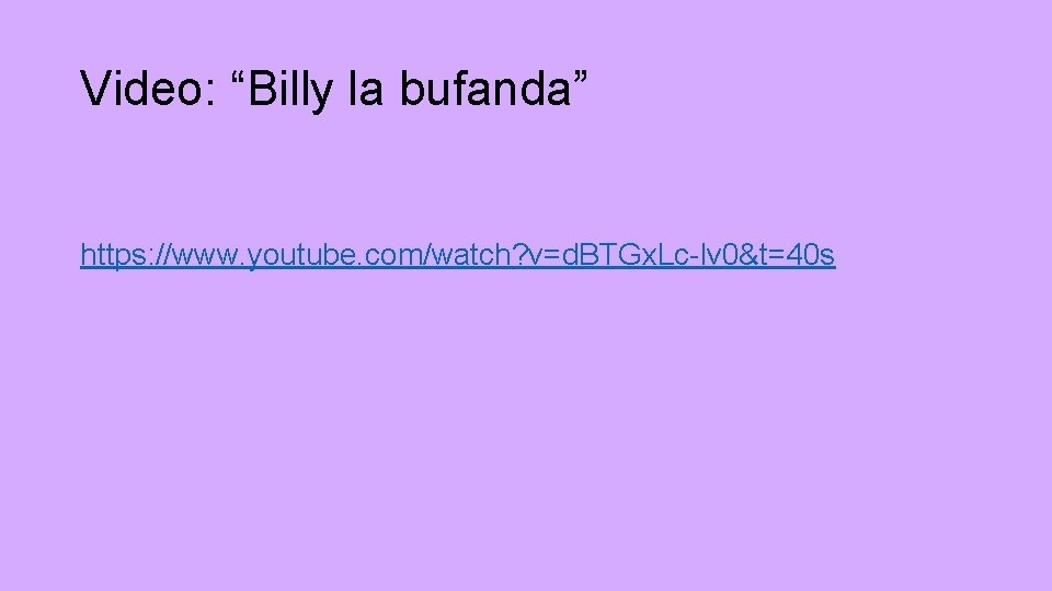 Video: “Billy la bufanda” https: //www. youtube. com/watch? v=d. BTGx. Lc-lv 0&t=40 s 