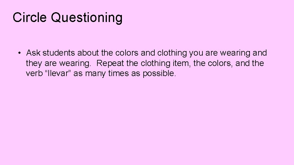 Circle Questioning • Ask students about the colors and clothing you are wearing and