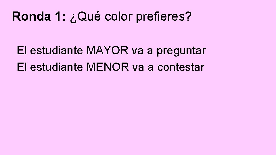 Ronda 1: ¿Qué color prefieres? El estudiante MAYOR va a preguntar El estudiante MENOR