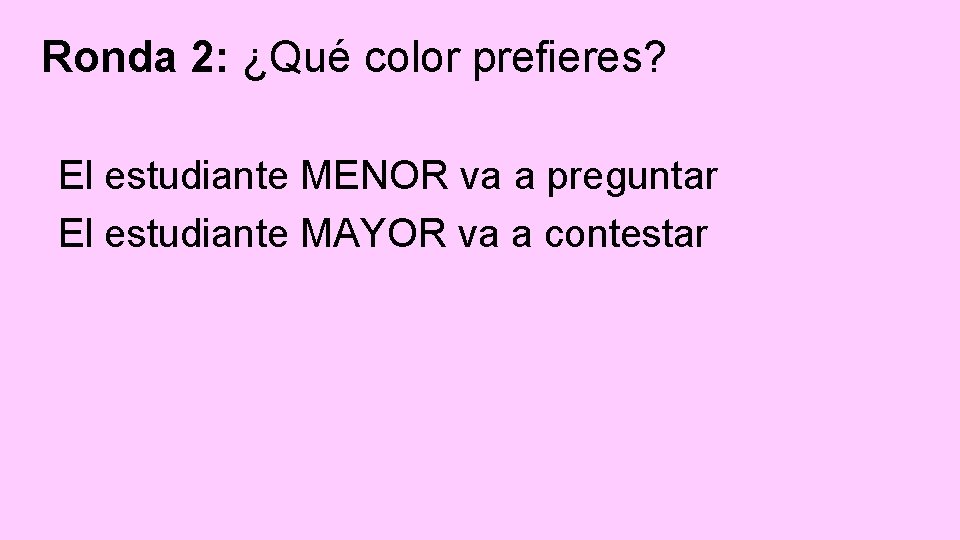 Ronda 2: ¿Qué color prefieres? El estudiante MENOR va a preguntar El estudiante MAYOR