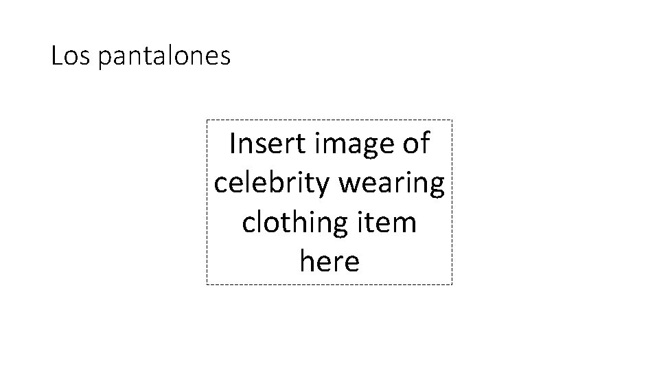 Los pantalones Insert image of celebrity wearing clothing item here 