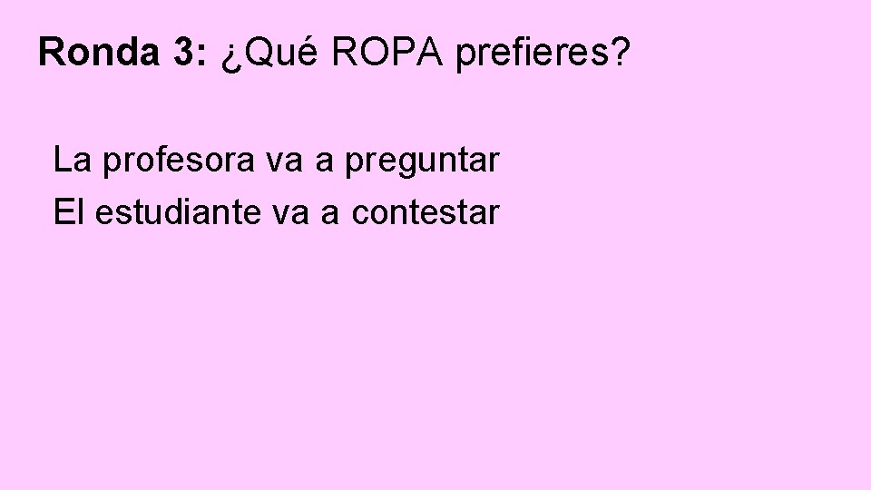Ronda 3: ¿Qué ROPA prefieres? La profesora va a preguntar El estudiante va a