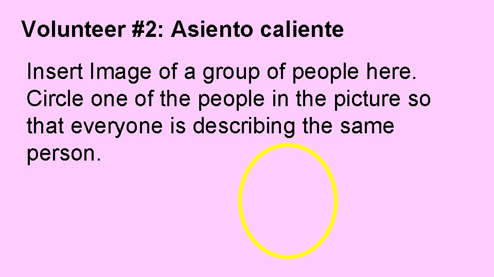 Volunteer #2: Asiento caliente Insert Image of a group of people here. Circle one