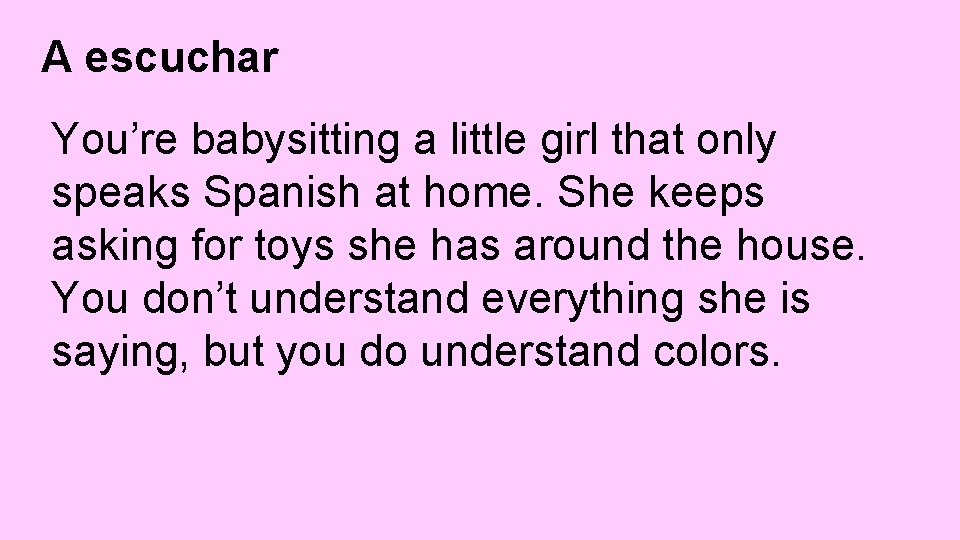 A escuchar You’re babysitting a little girl that only speaks Spanish at home. She