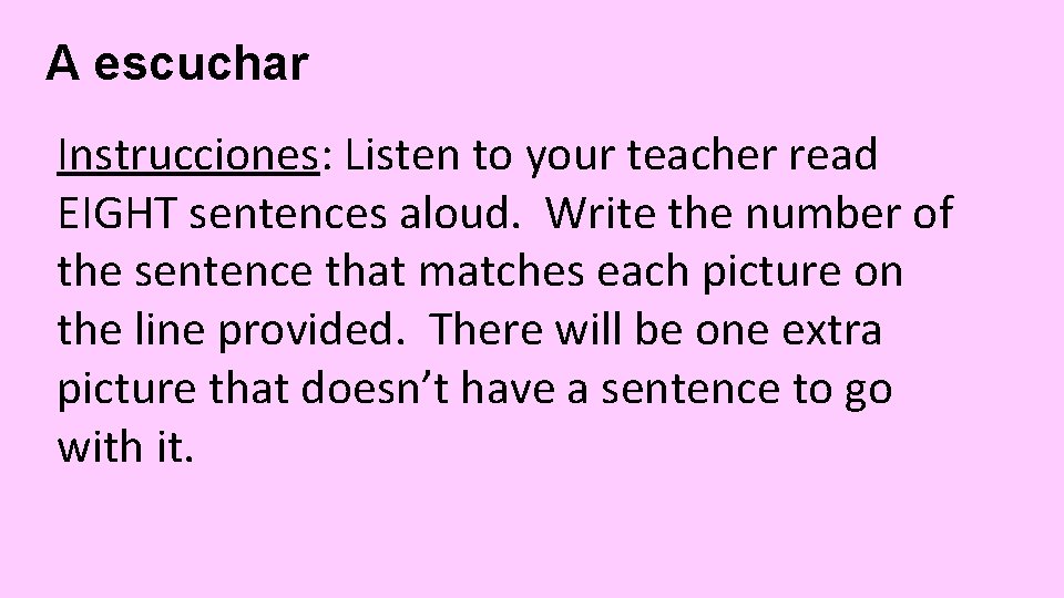 A escuchar Instrucciones: Listen to your teacher read EIGHT sentences aloud. Write the number