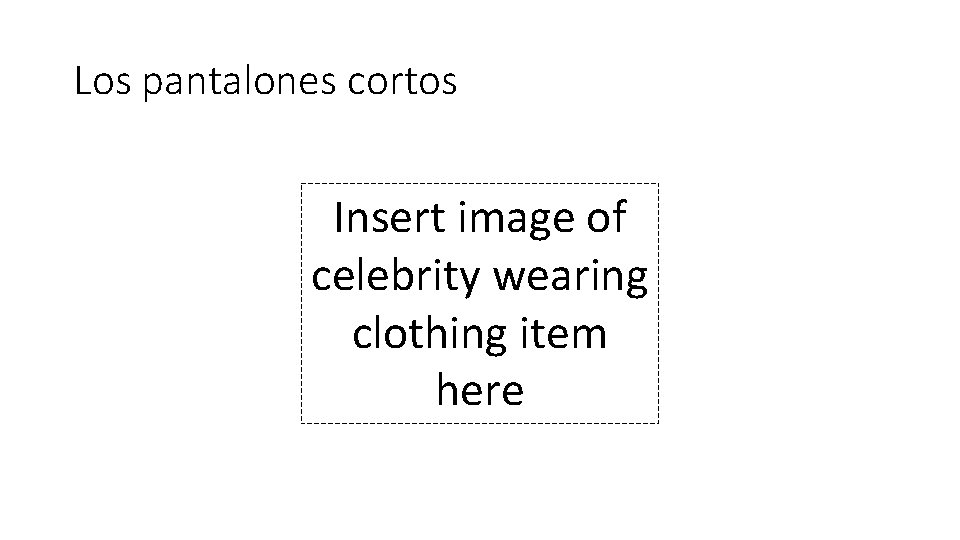 Los pantalones cortos Insert image of celebrity wearing clothing item here 