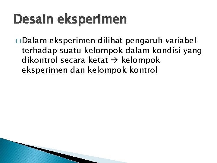 Desain eksperimen � Dalam eksperimen dilihat pengaruh variabel terhadap suatu kelompok dalam kondisi yang