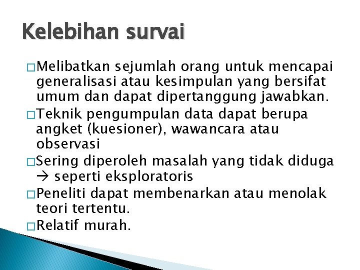 Kelebihan survai � Melibatkan sejumlah orang untuk mencapai generalisasi atau kesimpulan yang bersifat umum