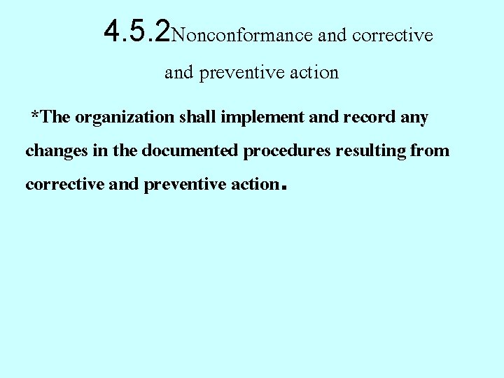 4. 5. 2 Nonconformance and corrective and preventive action *The organization shall implement and