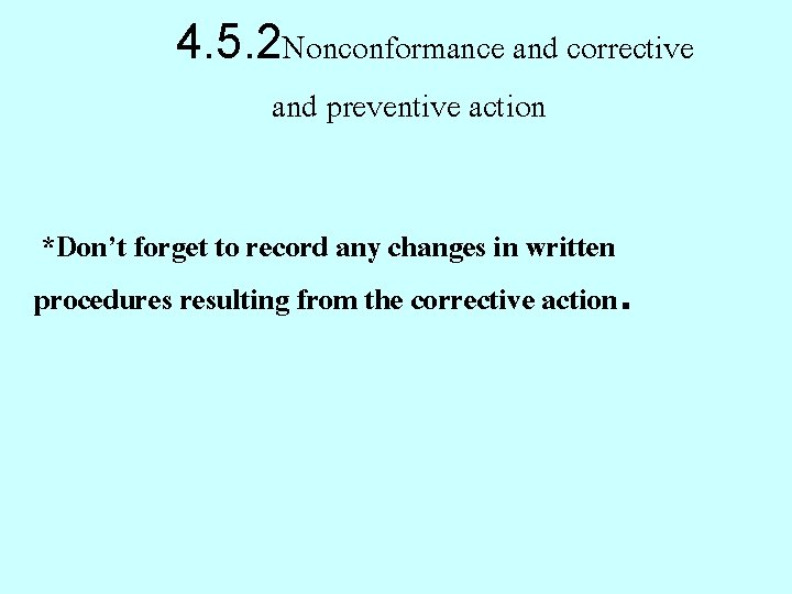 4. 5. 2 Nonconformance and corrective and preventive action *Don’t forget to record any