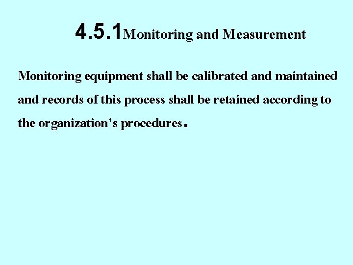 4. 5. 1 Monitoring and Measurement Monitoring equipment shall be calibrated and maintained and