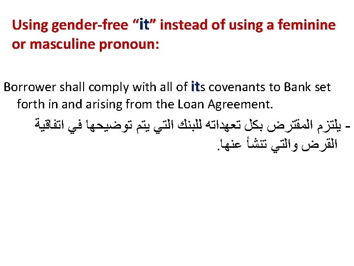 Using gender-free “it” instead of using a feminine or masculine pronoun: Borrower shall comply