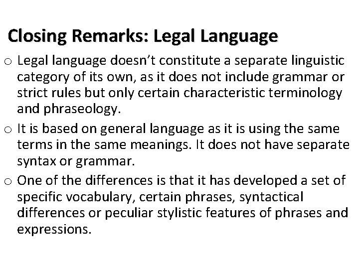 Closing Remarks: Legal Language o Legal language doesn’t constitute a separate linguistic category of