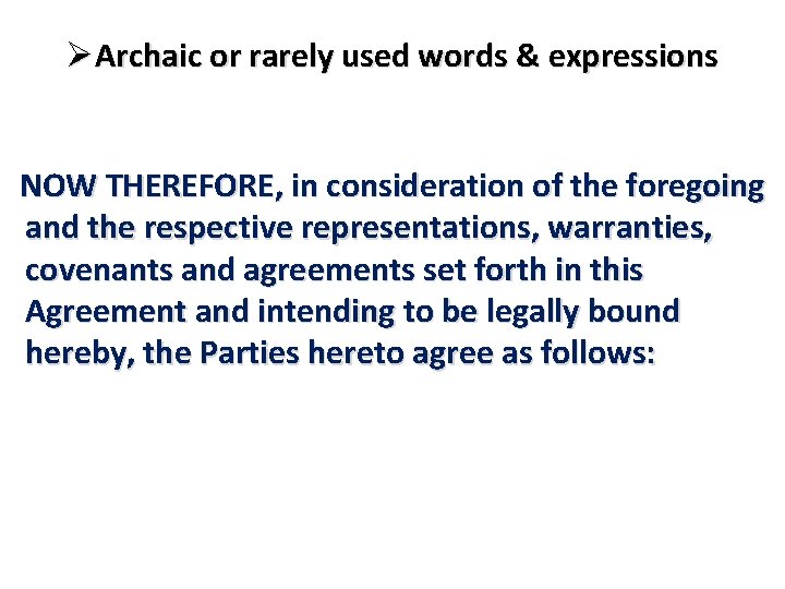 ØArchaic or rarely used words & expressions NOW THEREFORE, in consideration of the foregoing