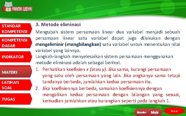 STANDAR KOMPETENSI DASAR INDIKATOR MATERI LATIHAN SOAL TUGAS 3. Metode eliminasi Mengubah sistem persamaan