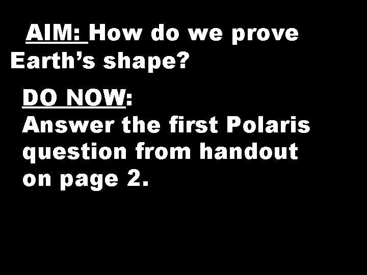 AAIM: How do we prove Earth’s shape? DO NOW: Answer the first Polaris question