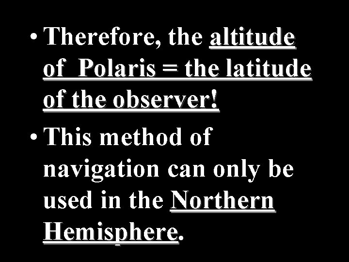  • Therefore, the altitude of Polaris = the latitude of the observer! •