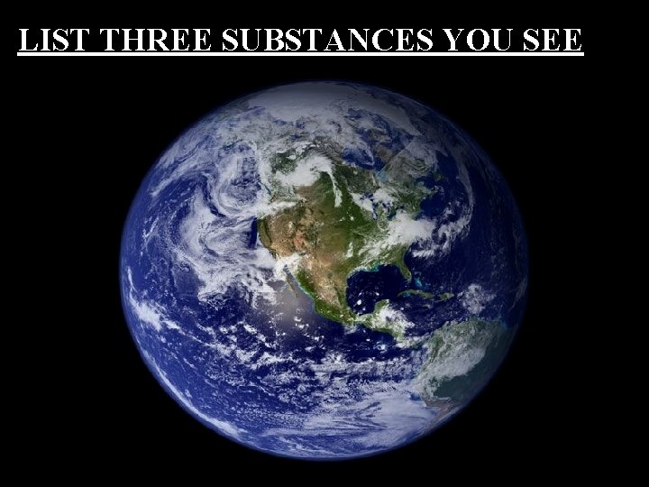 LIST THREE SUBSTANCES YOU SEE 