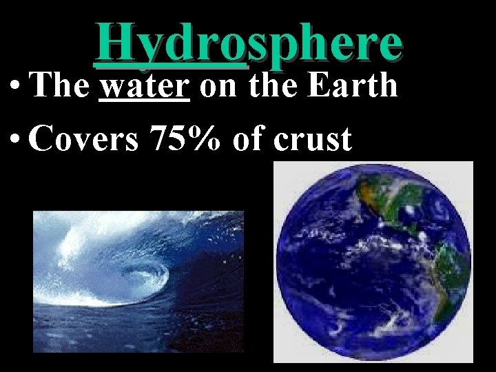 Hydrosphere • The water on the Earth • Covers 75% of crust 