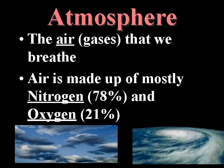 Atmosphere • The air (gases) that we breathe • Air is made up of