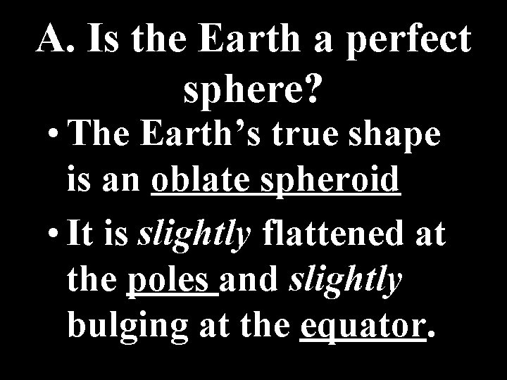 A. Is the Earth a perfect sphere? • The Earth’s true shape is an