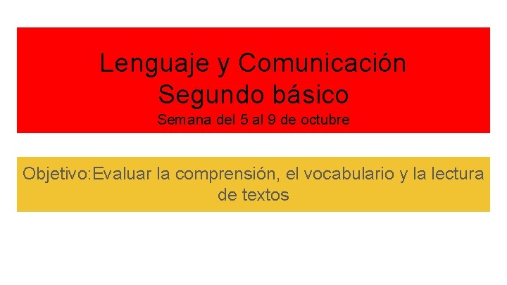 Lenguaje y Comunicación Segundo básico Semana del 5 al 9 de octubre Objetivo: Evaluar