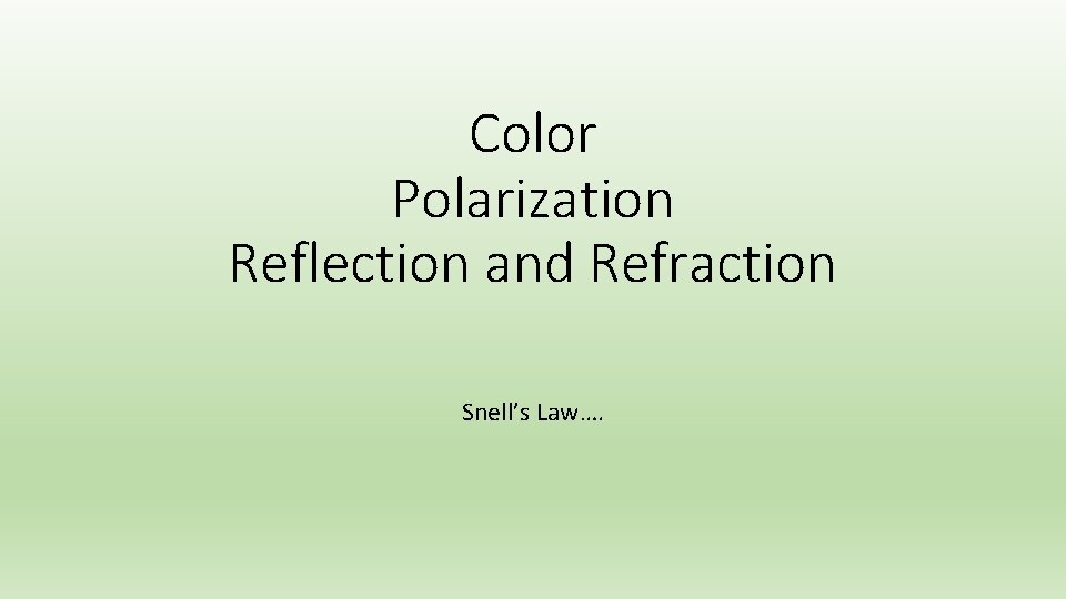 Color Polarization Reflection and Refraction Snell’s Law…. 