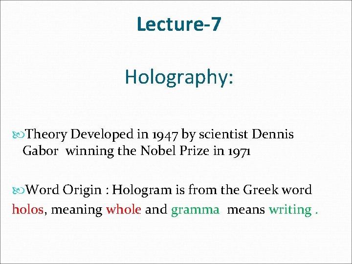 Lecture-7 Holography: Theory Developed in 1947 by scientist Dennis Gabor winning the Nobel Prize