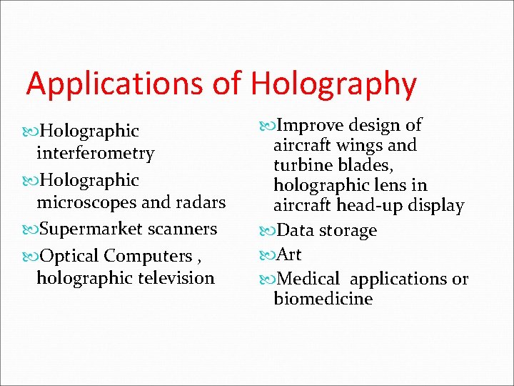 Applications of Holography Holographic interferometry Holographic microscopes and radars Supermarket scanners Optical Computers ,