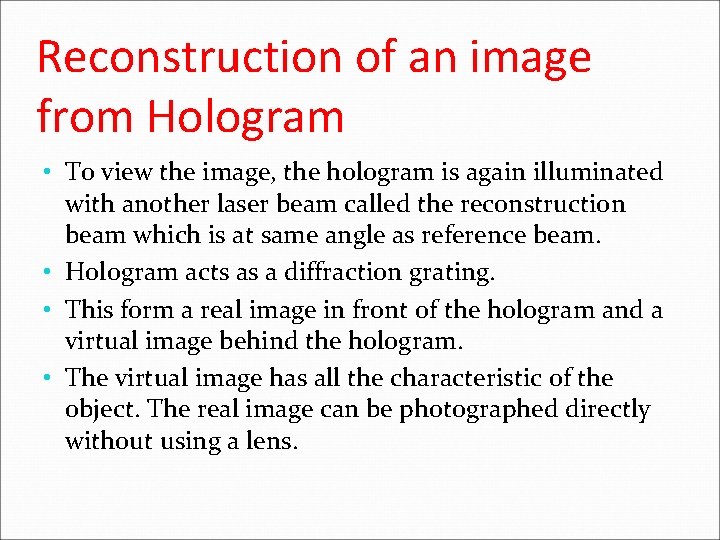 Reconstruction of an image from Hologram • To view the image, the hologram is