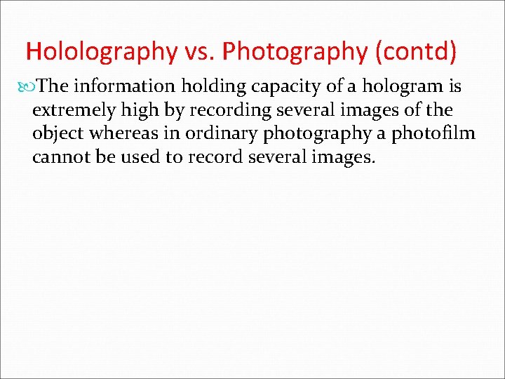Hololography vs. Photography (contd) The information holding capacity of a hologram is extremely high