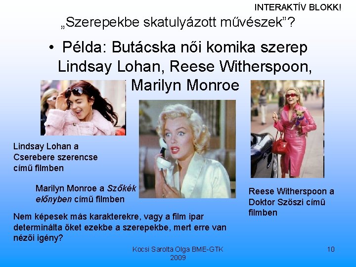 INTERAKTÍV BLOKK! „Szerepekbe skatulyázott művészek”? • Példa: Butácska női komika szerep Lindsay Lohan, Reese