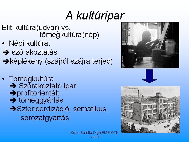 A kultúripar Elit kultúra(udvar) vs. tömegkultúra(nép) • Népi kultúra: szórakoztatás képlékeny (szájról szájra terjed)