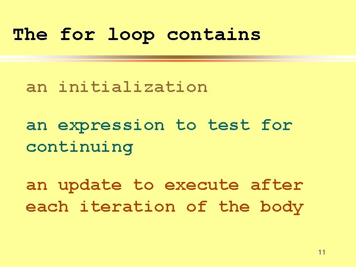 The for loop contains an initialization an expression to test for continuing an update
